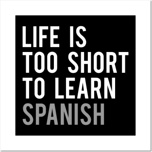 Life is Too Short to Learn Spanish Posters and Art